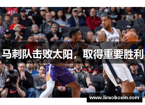马刺队击败太阳，取得重要胜利