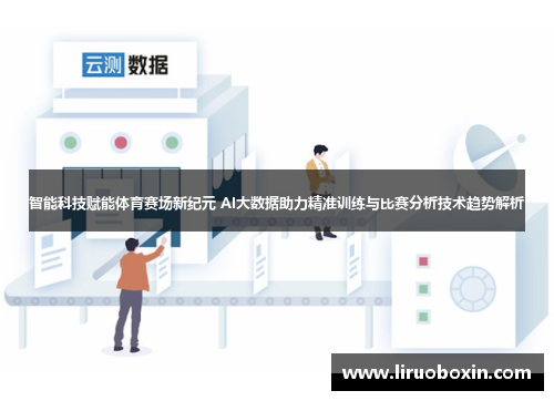 智能科技赋能体育赛场新纪元 AI大数据助力精准训练与比赛分析技术趋势解析