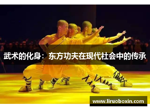 武术的化身：东方功夫在现代社会中的传承