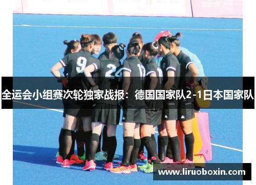 全运会小组赛次轮独家战报：德国国家队2-1日本国家队